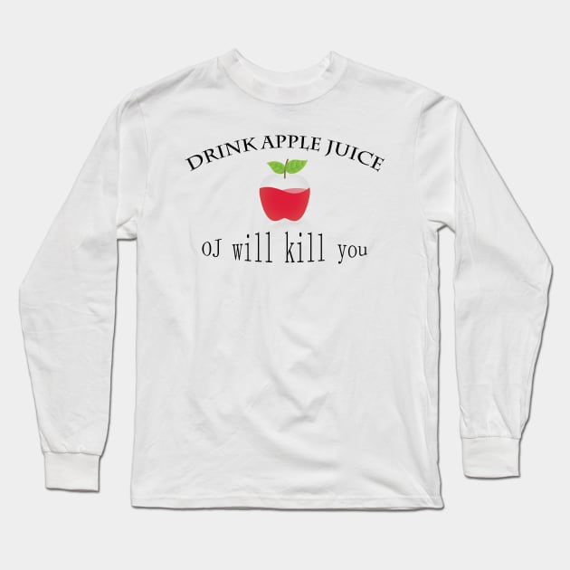 funny drink apple juice oj will kill you Long Sleeve T-Shirt by Marhaba